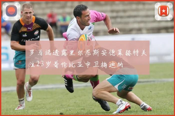 罗马诺透露里尔尼斯安德莱赫特关注23岁哥伦比亚中卫梅迪纳
