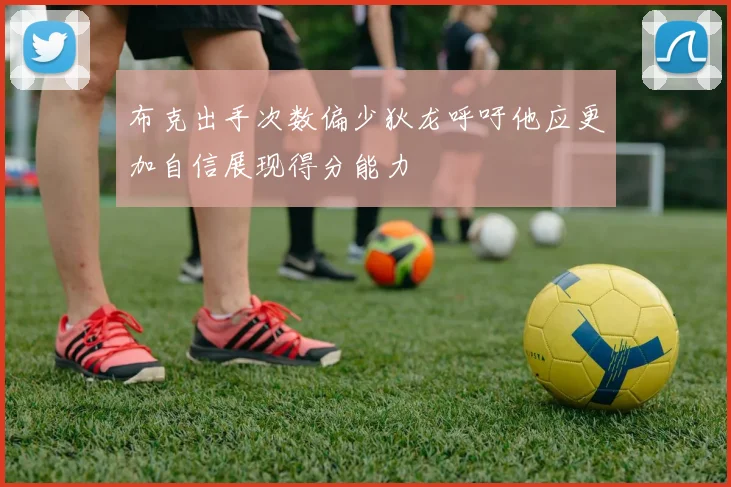 布克出手次数偏少狄龙呼吁他应更加自信展现得分能力